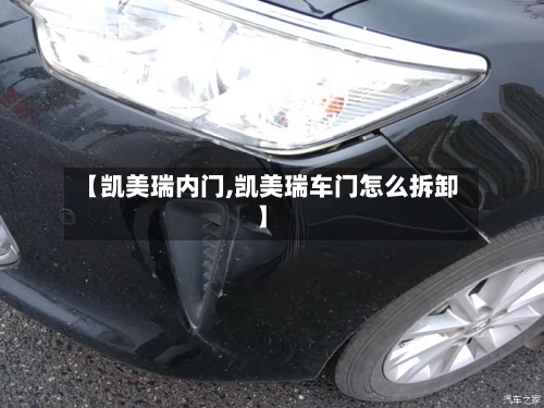 【凯美瑞内门,凯美瑞车门怎么拆卸】