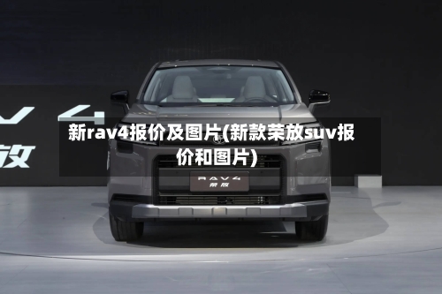 新rav4报价及图片(新款荣放suv报价和图片)