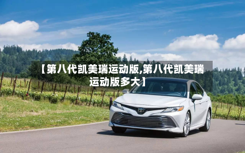 【第八代凯美瑞运动版,第八代凯美瑞运动版多大】