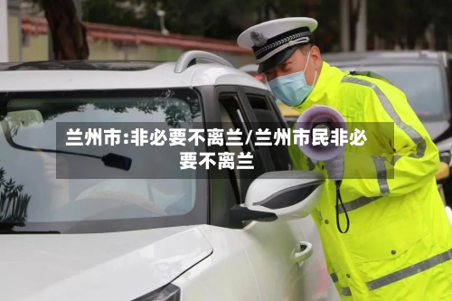 兰州市:非必要不离兰/兰州市民非必要不离兰