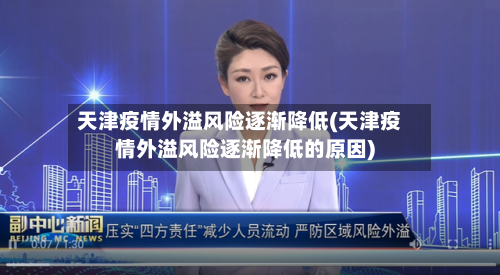 天津疫情外溢风险逐渐降低(天津疫情外溢风险逐渐降低的原因)