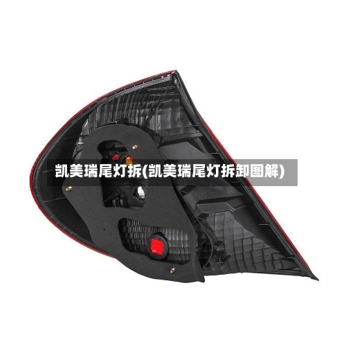 凯美瑞尾灯拆(凯美瑞尾灯拆卸图解)