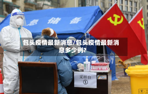 包头疫情最新消息/包头疫情最新消息多少例?