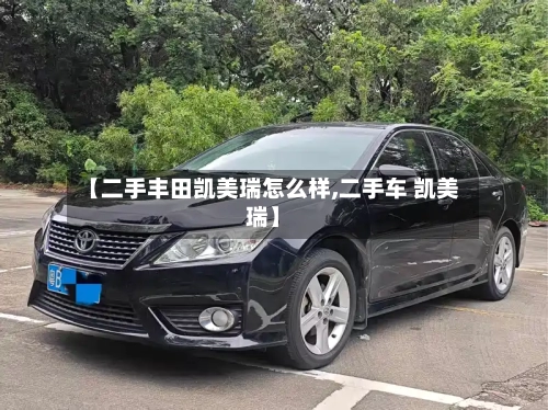【二手丰田凯美瑞怎么样,二手车 凯美瑞】