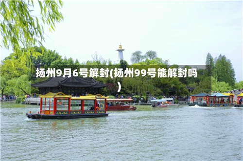 扬州9月6号解封(扬州99号能解封吗)