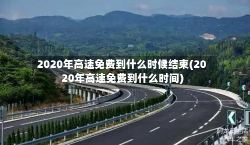 2020年高速免费到什么时候结束(2020年高速免费到什么时间)