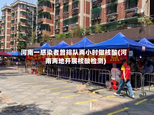 河南一感染者曾排队两小时做核酸(河南两地开展核酸检测)
