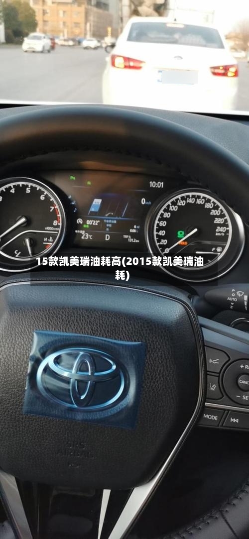 15款凯美瑞油耗高(2015款凯美瑞油耗)