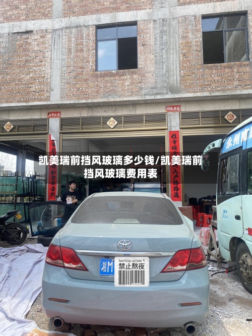 凯美瑞前挡风玻璃多少钱/凯美瑞前挡风玻璃费用表