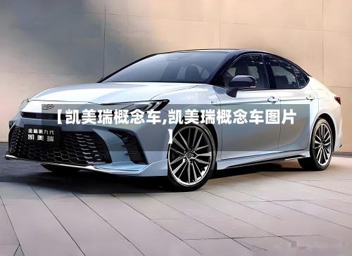 【凯美瑞概念车,凯美瑞概念车图片】