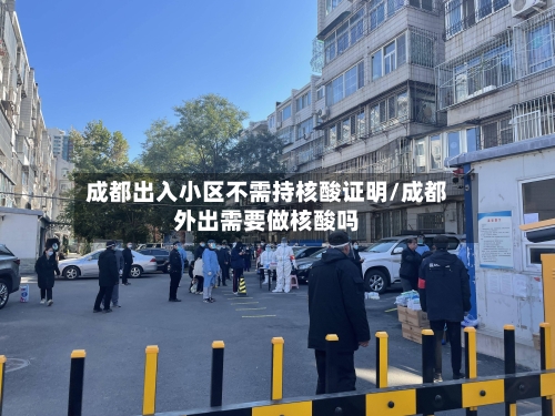 成都出入小区不需持核酸证明/成都外出需要做核酸吗