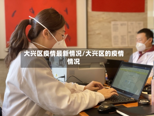 大兴区疫情最新情况/大兴区的疫情情况