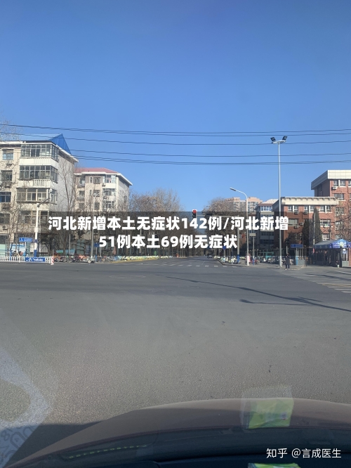 河北新增本土无症状142例/河北新增51例本土69例无症状