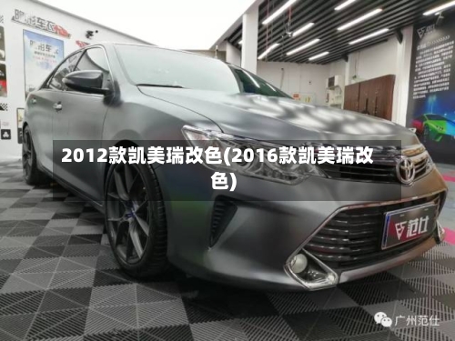 2012款凯美瑞改色(2016款凯美瑞改色)