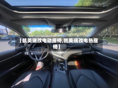 【凯美瑞改电动座椅,凯美瑞改电热座椅】
