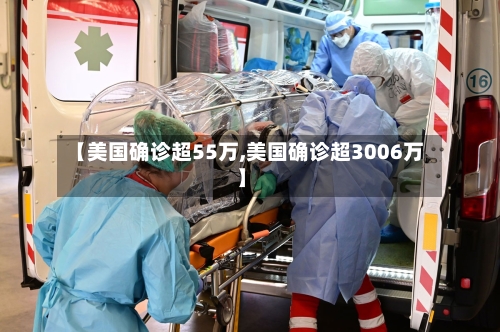 【美国确诊超55万,美国确诊超3006万】