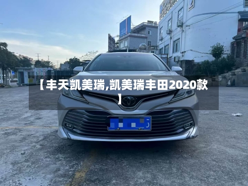【丰天凯美瑞,凯美瑞丰田2020款】