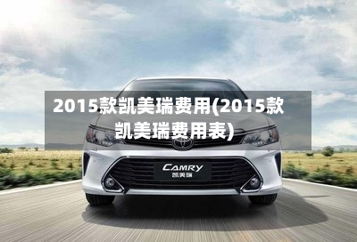 2015款凯美瑞费用(2015款凯美瑞费用表)