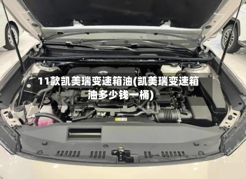 11款凯美瑞变速箱油(凯美瑞变速箱油多少钱一桶)