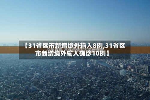 【31省区市新增境外输入8例,31省区市新增境外输入确诊10例】