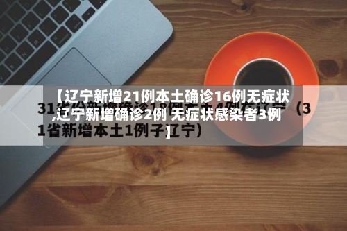 【辽宁新增21例本土确诊16例无症状,辽宁新增确诊2例 无症状感染者3例】