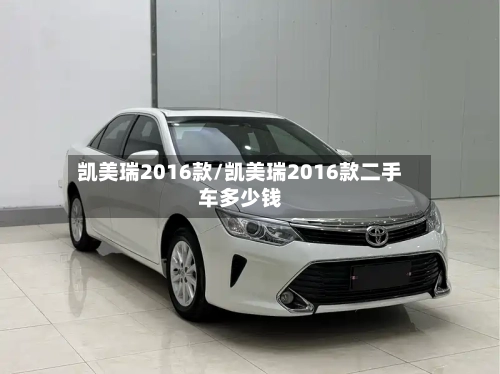 凯美瑞2016款/凯美瑞2016款二手车多少钱