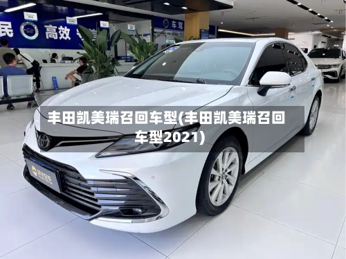 丰田凯美瑞召回车型(丰田凯美瑞召回车型2021)