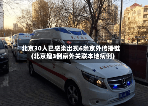 北京30人已感染出现6条京外传播链(北京增3例京外关联本地病例)