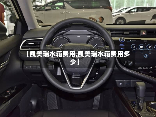 【凯美瑞水箱费用,凯美瑞水箱费用多少】