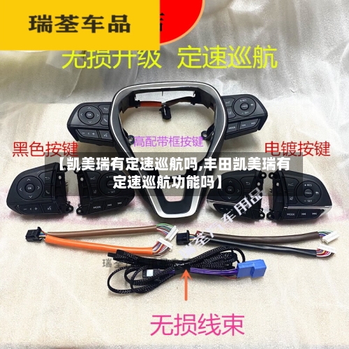 【凯美瑞有定速巡航吗,丰田凯美瑞有定速巡航功能吗】