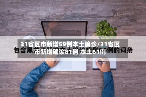 31省区市新增59例本土确诊/31省区市新增确诊81例 本土61例