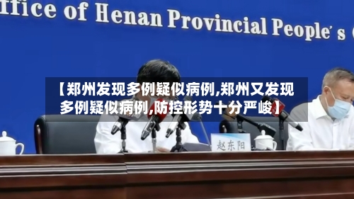 【郑州发现多例疑似病例,郑州又发现多例疑似病例,防控形势十分严峻】