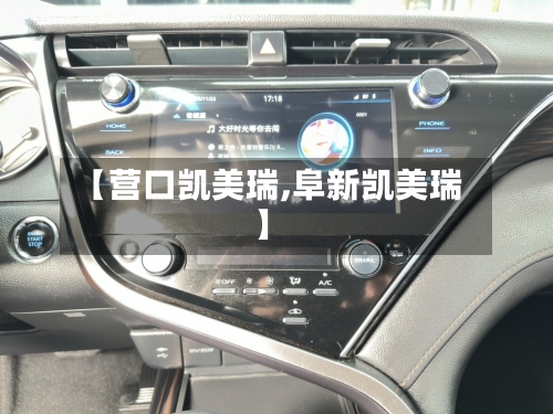 【营口凯美瑞,阜新凯美瑞】