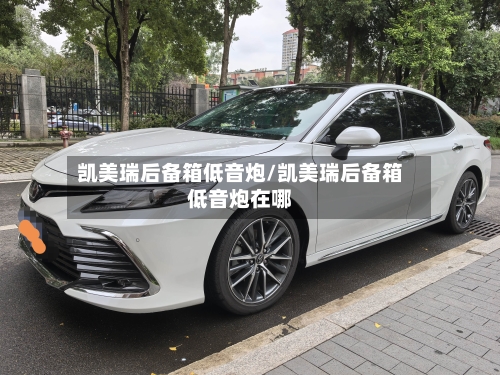 凯美瑞后备箱低音炮/凯美瑞后备箱低音炮在哪