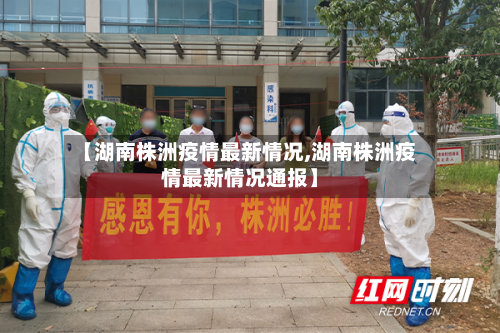 【湖南株洲疫情最新情况,湖南株洲疫情最新情况通报】