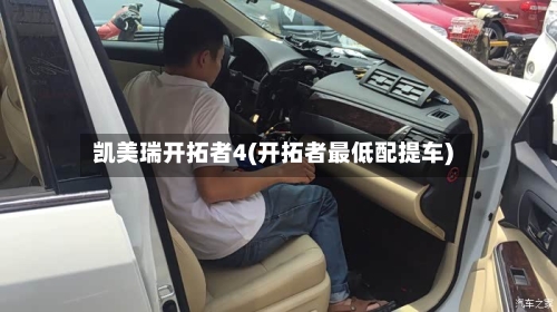 凯美瑞开拓者4(开拓者最低配提车)