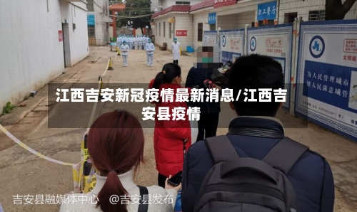 江西吉安新冠疫情最新消息/江西吉安县疫情