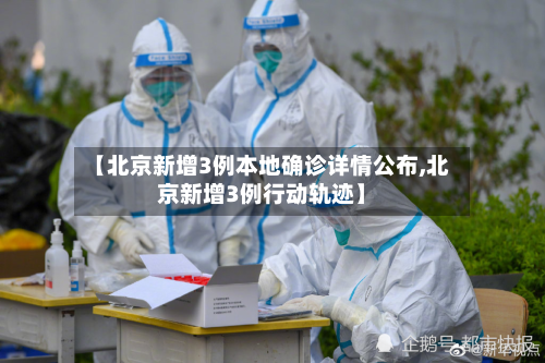 【北京新增3例本地确诊详情公布,北京新增3例行动轨迹】