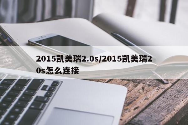 2015凯美瑞2.0s/2015凯美瑞20s怎么连接