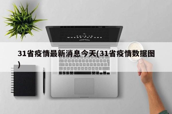 31省疫情最新消息今天(31省疫情数据图)