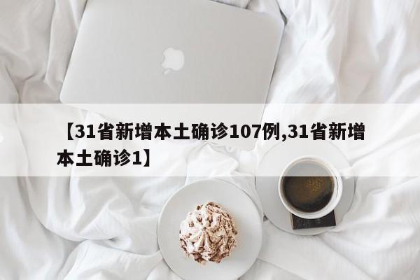 【31省新增本土确诊107例,31省新增本土确诊1】