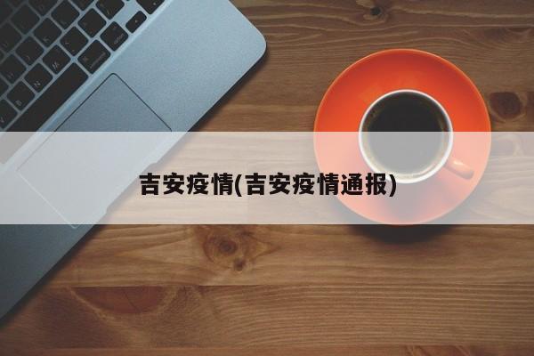 吉安疫情(吉安疫情通报)