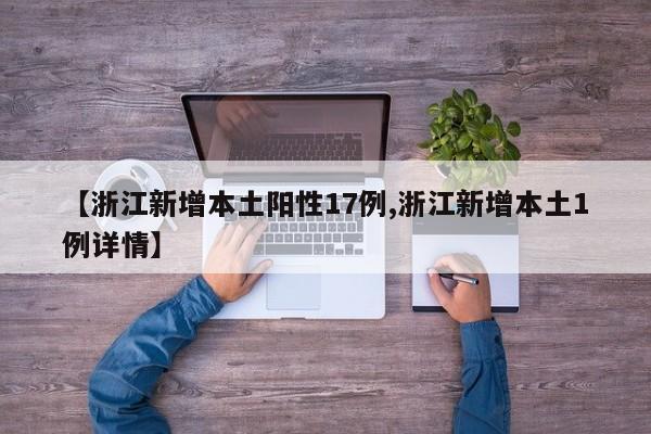 【浙江新增本土阳性17例,浙江新增本土1例详情】