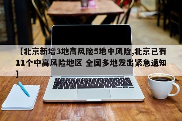 【北京新增3地高风险5地中风险,北京已有11个中高风险地区 全国多地发出紧急通知】