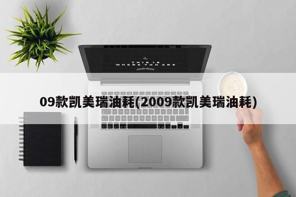 09款凯美瑞油耗(2009款凯美瑞油耗)