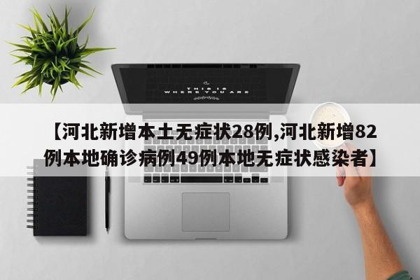 【河北新增本土无症状28例,河北新增82例本地确诊病例49例本地无症状感染者】