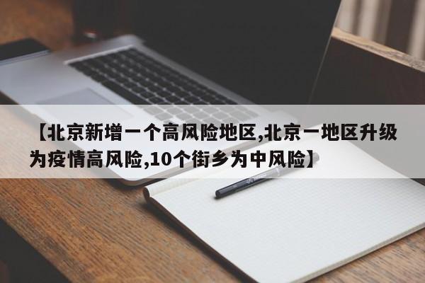 【北京新增一个高风险地区,北京一地区升级为疫情高风险,10个街乡为中风险】