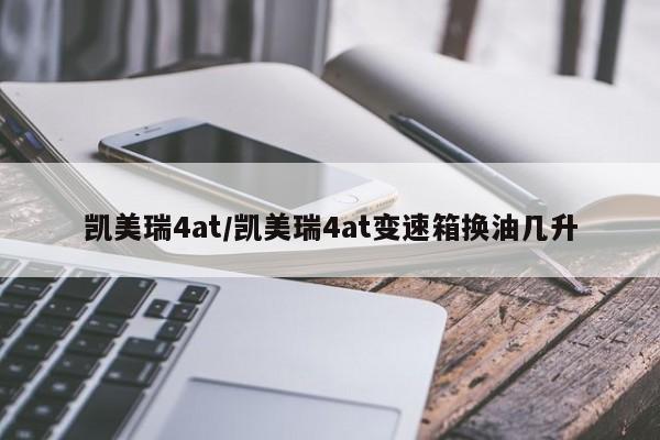 凯美瑞4at/凯美瑞4at变速箱换油几升