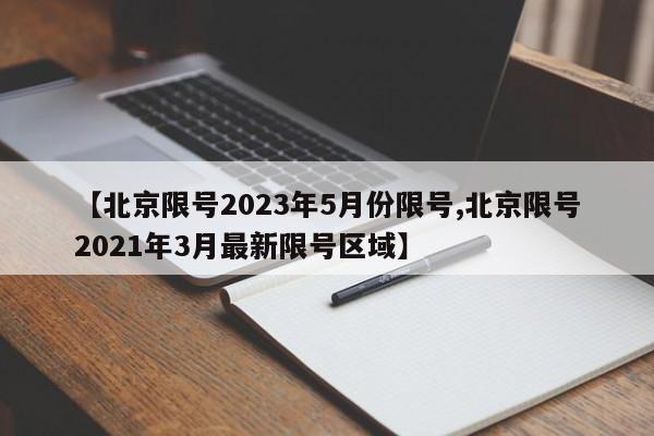 【北京限号2023年5月份限号,北京限号2021年3月最新限号区域】