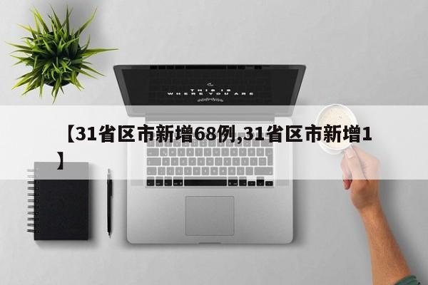 【31省区市新增68例,31省区市新增1】